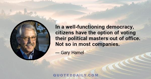 In a well-functioning democracy, citizens have the option of voting their political masters out of office. Not so in most companies.