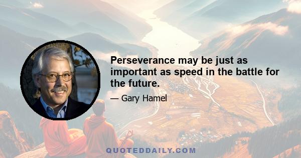 Perseverance may be just as important as speed in the battle for the future.