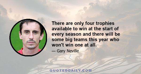 There are only four trophies available to win at the start of every season and there will be some big teams this year who won't win one at all.