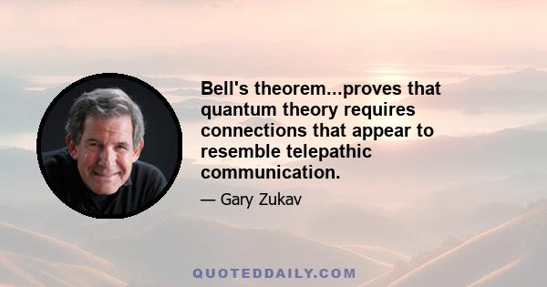 Bell's theorem...proves that quantum theory requires connections that appear to resemble telepathic communication.