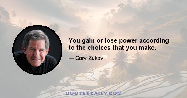 You gain or lose power according to the choices that you make.