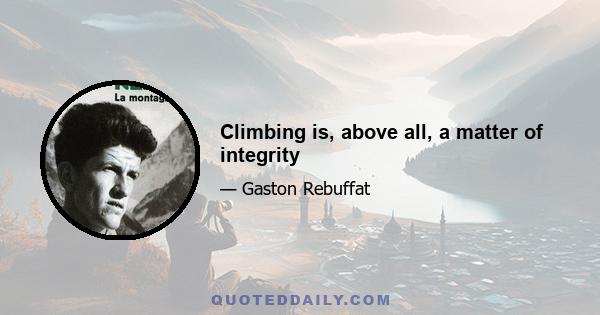 Climbing is, above all, a matter of integrity