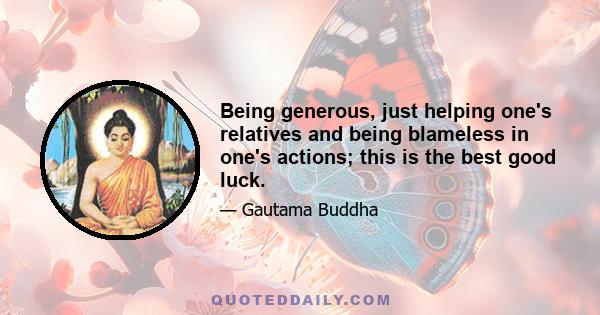 Being generous, just helping one's relatives and being blameless in one's actions; this is the best good luck.