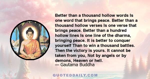 Better than a thousand hollow words Is one word that brings peace. Better than a thousand hollow verses Is one verse that brings peace.