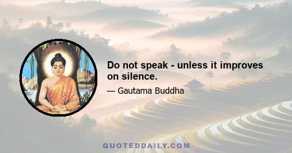 Do not speak - unless it improves on silence.