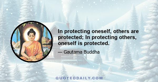 In protecting oneself, others are protected; In protecting others, oneself is protected.