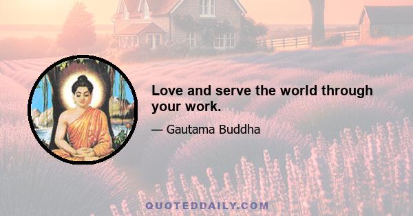 Love and serve the world through your work.