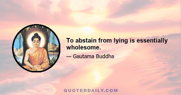 To abstain from lying is essentially wholesome.