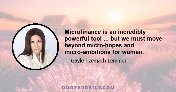 Microfinance is an incredibly powerful tool ... but we must move beyond micro-hopes and micro-ambitions for women.