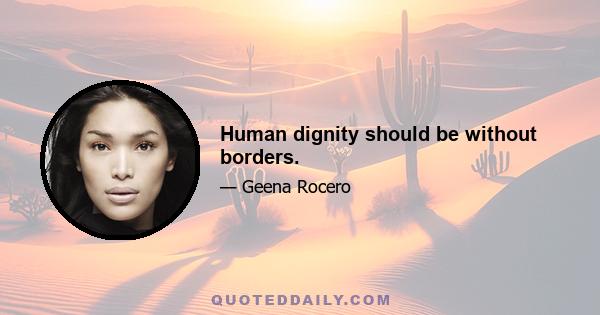 Human dignity should be without borders.