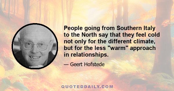 People going from Southern Italy to the North say that they feel cold not only for the different climate, but for the less warm approach in relationships.