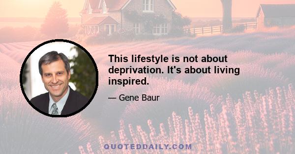 This lifestyle is not about deprivation. It's about living inspired.