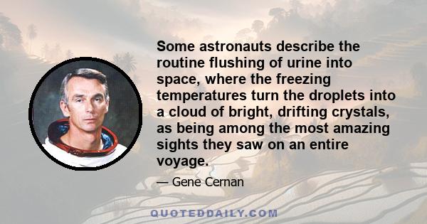 Some astronauts describe the routine flushing of urine into space, where the freezing temperatures turn the droplets into a cloud of bright, drifting crystals, as being among the most amazing sights they saw on an