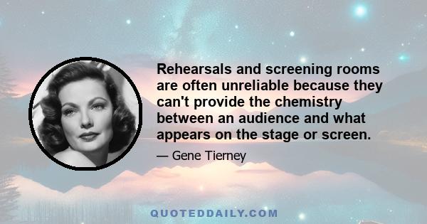 Rehearsals and screening rooms are often unreliable because they can't provide the chemistry between an audience and what appears on the stage or screen.