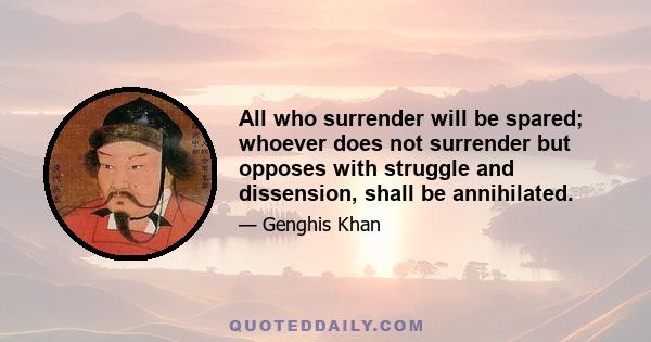 All who surrender will be spared; whoever does not surrender but opposes with struggle and dissension, shall be annihilated.