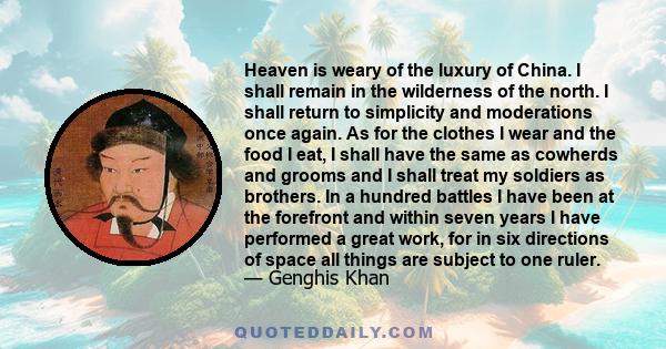 Heaven is weary of the luxury of China. I shall remain in the wilderness of the north. I shall return to simplicity and moderations once again. As for the clothes I wear and the food I eat, I shall have the same as