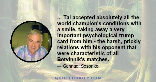 ... Tal accepted absolutely all the world champion's conditions with a smile, taking away a very important psychological trump card from him - the harsh, prickly relations with his opponent that were characteristic of