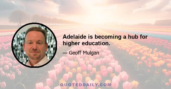 Adelaide is becoming a hub for higher education.