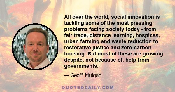 All over the world, social innovation is tackling some of the most pressing problems facing society today - from fair trade, distance learning, hospices, urban farming and waste reduction to restorative justice and