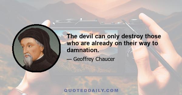 The devil can only destroy those who are already on their way to damnation.