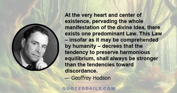 At the very heart and center of existence, pervading the whole manifestation of the divine Idea, there exists one predominant Law. This Law – insofar as it may be comprehended by humanity – decrees that the tendency to