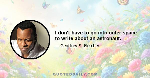 I don't have to go into outer space to write about an astronaut.