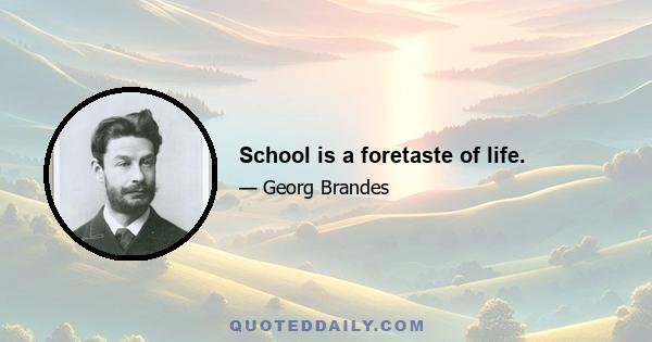 School is a foretaste of life.