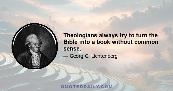 Theologians always try to turn the Bible into a book without common sense.