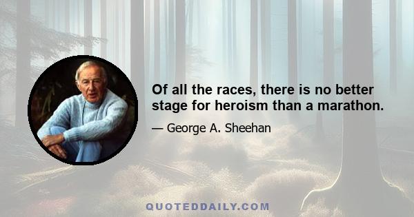 Of all the races, there is no better stage for heroism than a marathon.