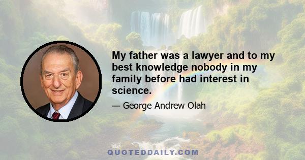 My father was a lawyer and to my best knowledge nobody in my family before had interest in science.