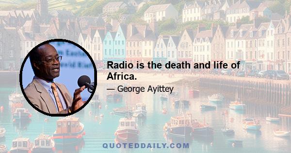 Radio is the death and life of Africa.