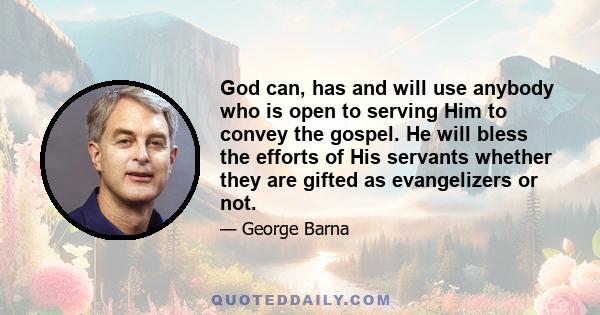 God can, has and will use anybody who is open to serving Him to convey the gospel. He will bless the efforts of His servants whether they are gifted as evangelizers or not.