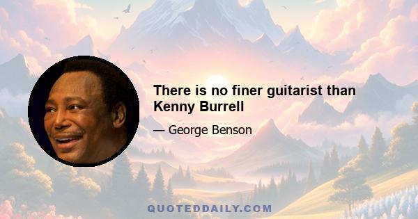 There is no finer guitarist than Kenny Burrell