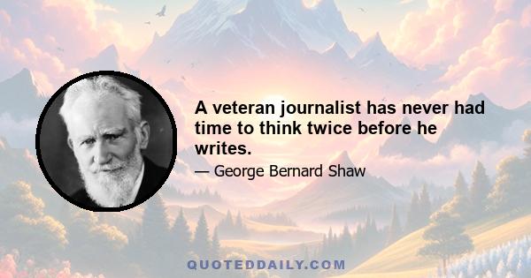 A veteran journalist has never had time to think twice before he writes.