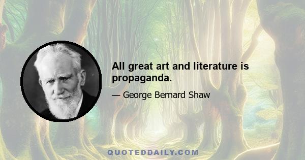 All great art and literature is propaganda.