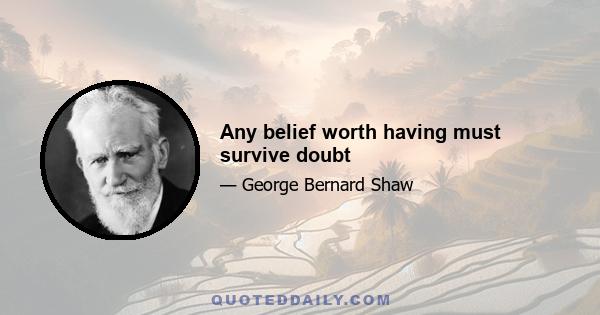 Any belief worth having must survive doubt