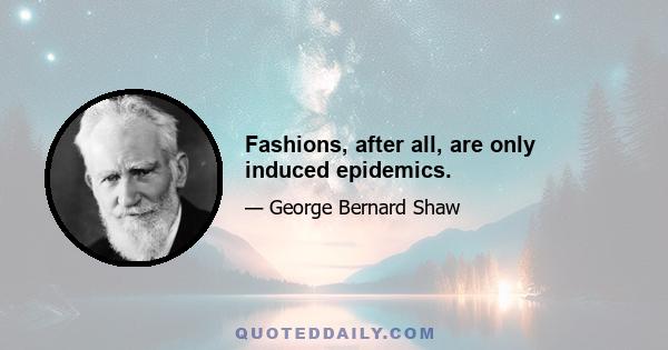 Fashions, after all, are only induced epidemics.