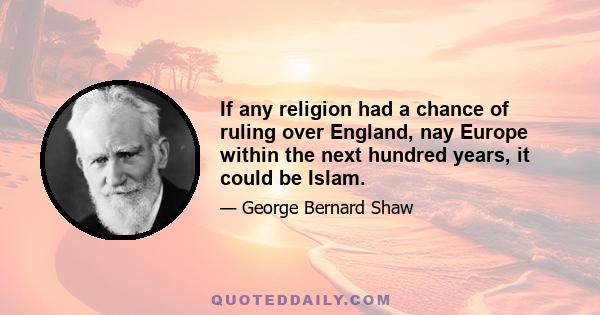 If any religion had a chance of ruling over England, nay Europe within the next hundred years, it could be Islam.