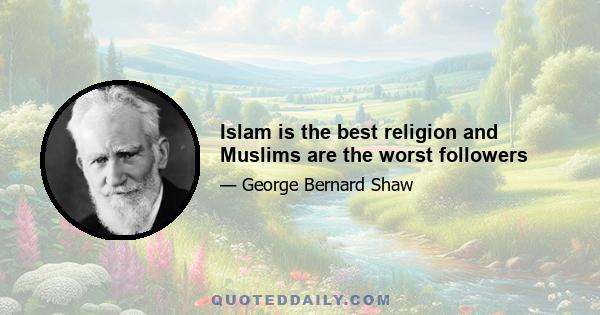 Islam is the best religion and Muslims are the worst followers