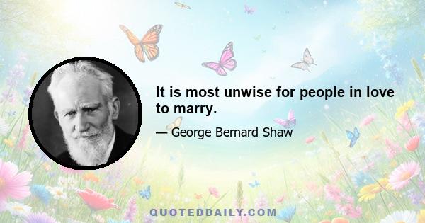 It is most unwise for people in love to marry.