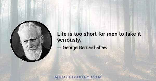 Life is too short for men to take it seriously.