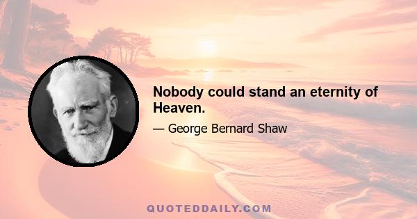 Nobody could stand an eternity of Heaven.