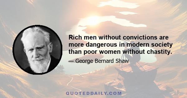 Rich men without convictions are more dangerous in modern society than poor women without chastity.