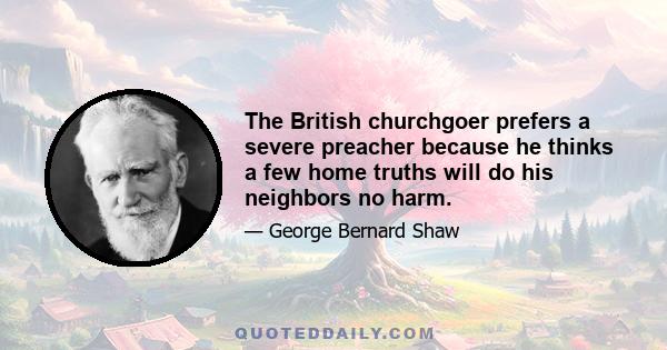 The British churchgoer prefers a severe preacher because he thinks a few home truths will do his neighbors no harm.