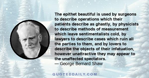 The epithet beautiful is used by surgeons to describe operations which their patients describe as ghastly, by physicists to describe methods of measurement which leave sentimentalists cold, by lawyers to describe cases