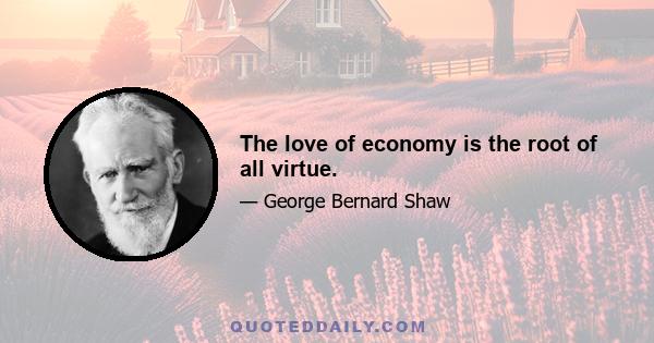 The love of economy is the root of all virtue.