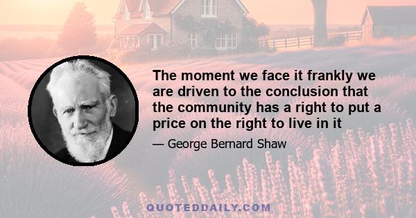 The moment we face it frankly we are driven to the conclusion that the community has a right to put a price on the right to live in it