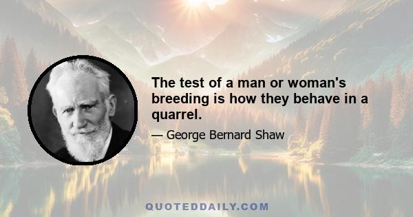 The test of a man or woman's breeding is how they behave in a quarrel.