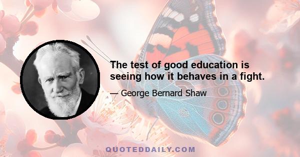 The test of good education is seeing how it behaves in a fight.