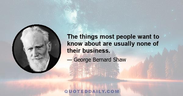 The things most people want to know about are usually none of their business.